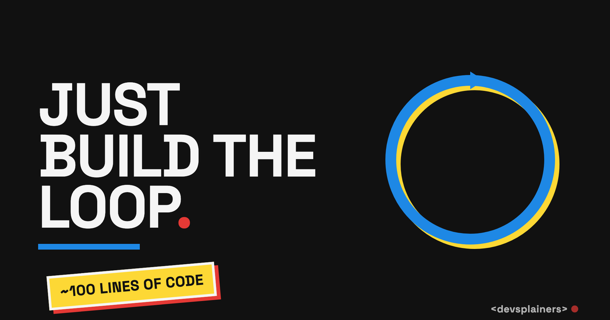 Bauhaus illustration: the headline JUST BUILD THE LOOP beside a blue-and-yellow cycle ring, stamped ~100 LINES OF CODE.